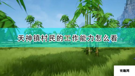 天神镇村民工作能力查看方法介绍 工作能力深度解读