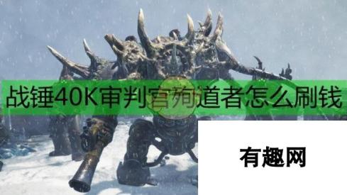 《战锤40K：审判官-殉道者》刷钱技巧分享